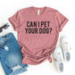 Can I Pet Your Dog T-shirt